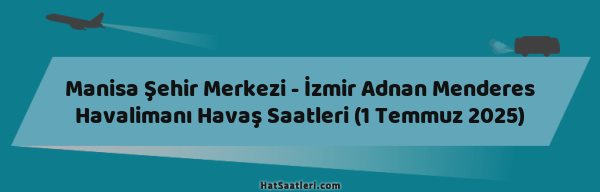 Manisa Şehir Merkezi - İzmir Adnan Menderes Havalimanı Havaş Saatleri (1 Temmuz 2025)